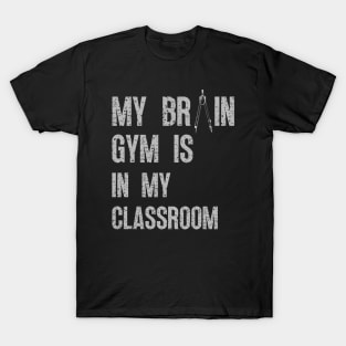 BACK TO SCHOOL FUNNY STUDENT QUOTES MY BRAIN GYM IS IN MY CLASSROOM A GREAT FIRST DAY OF SCHOOL GIFTS GREY SIGN T-Shirt